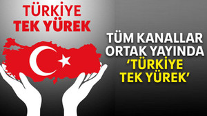 Tüm kanallar ortak yayında ‘Türkiye tek yürek’
